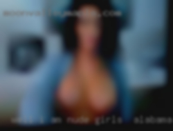 Well, I am new to this nude girls in Alabama place.