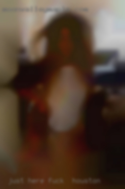 Just here for fuck in Houston fun and to get dl dick.